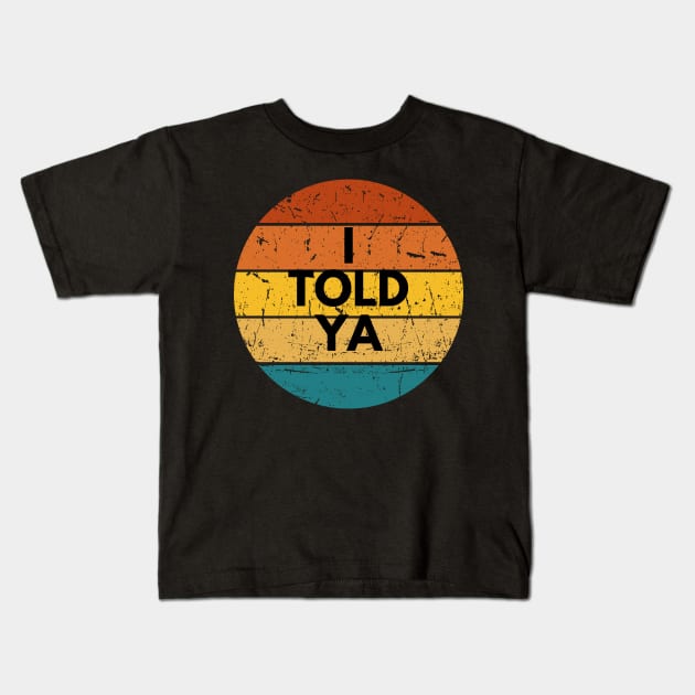 I TOLD YA Kids T-Shirt by Dylante